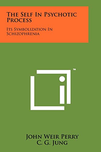 The Self In Psychotic Process: Its Symbolization In Schizophrenia (9781258157715) by Perry, John Weir