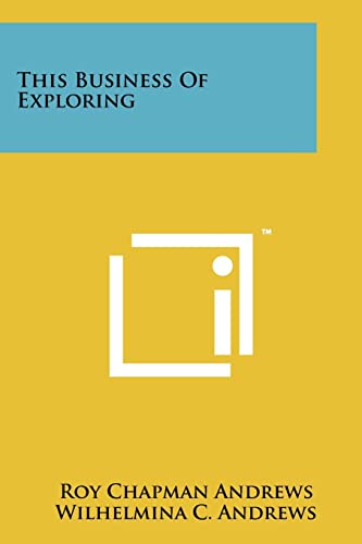 This Business Of Exploring (9781258158897) by Andrews, Roy Chapman