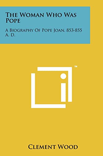 The Woman Who Was Pope: A Biography Of Pope Joan, 853-855 A. D. (9781258159115) by Wood, Clement