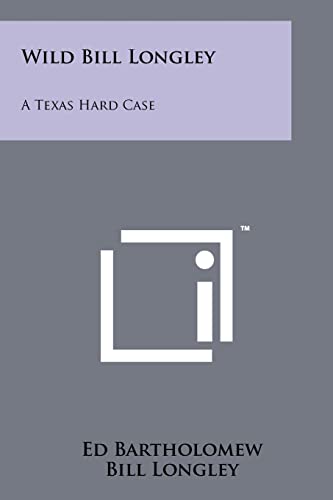 Beispielbild fr Wild Bill Longley: A Texas Hard Case zum Verkauf von THE SAINT BOOKSTORE