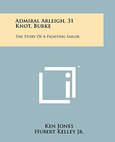 Admiral Arleigh, 31 Knot, Burke: The Story of a Fighting Sailor (9781258162368) by Jones, Ken; Kelley Jr, Hubert