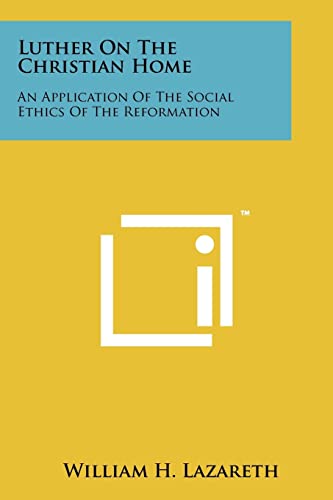 9781258167356: Luther On The Christian Home: An Application Of The Social Ethics Of The Reformation