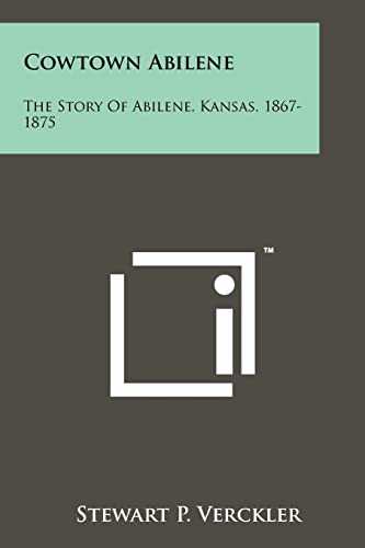 Beispielbild fr Cowtown Abilene: The Story Of Abilene, Kansas, 1867-1875 zum Verkauf von California Books