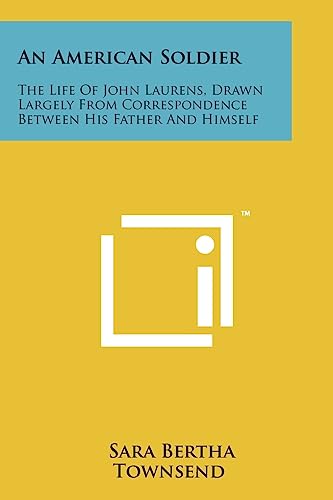 Beispielbild fr An American Soldier: The Life of John Laurens, Drawn Largely from Correspondence Between His Father and Himself zum Verkauf von Books From California