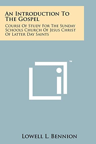 An Introduction To The Gospel: Course Of Study For The Sunday Schools Church Of Jesus Christ Of Latter Day Saints (9781258172879) by Bennion, Lowell L
