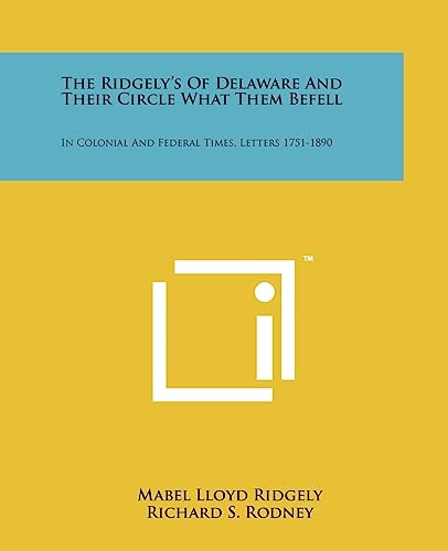 Stock image for The Ridgely's of Delaware and Their Circle What Them Befell: In Colonial and Federal Times, Letters 1751-1890 for sale by Lucky's Textbooks