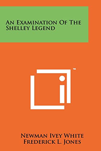 An Examination Of The Shelley Legend (9781258175238) by White, Newman Ivey; Jones, Frederick L; Cameron, Kenneth N