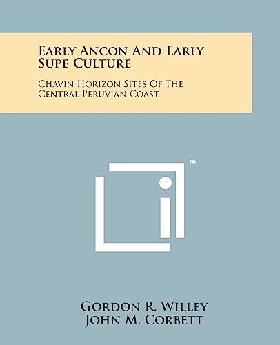 Early Ancon And Early Supe Culture: Chavin Horizon Sites Of The Central Peruvian Coast (9781258176938) by Willey, Gordon R; Corbett, John M