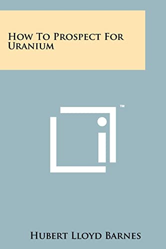 9781258179984: How To Prospect For Uranium