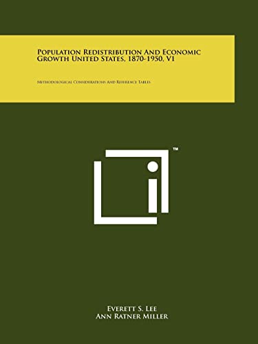 Population Redistribution And Economic Growth United States, 1870-1950, V1: Methodological Considerations And Reference Tables (9781258183523) by Lee, Everett S; Miller, Ann Ratner; Easterlin, Richard A