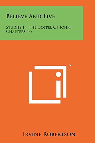 Believe and Live: Studies in the Gospel of John, Chapters 1-7 (9781258184285) by Robertson, Irvine