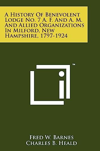 Imagen de archivo de A History Of Benevolent Lodge No. 7 A. F. And A. M. And Allied Organizations In Milford, New Hampshire, 1797-1924 a la venta por McAllister & Solomon Books