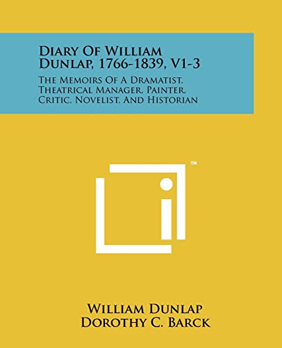 Stock image for Diary Of William Dunlap, 1766-1839, V1-3: The Memoirs Of A Dramatist, Theatrical Manager, Painter, Critic, Novelist, And Historian for sale by Lucky's Textbooks