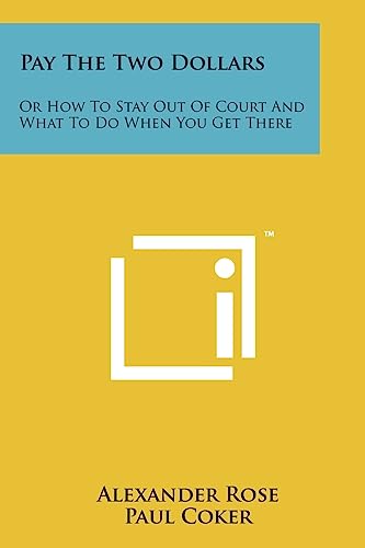 Pay The Two Dollars: Or How To Stay Out Of Court And What To Do When You Get There (9781258191177) by Rose, Alexander
