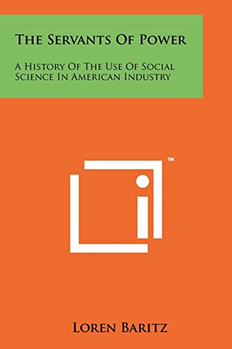 Beispielbild fr The Servants Of Power: A History Of The Use Of Social Science In American Industry zum Verkauf von AwesomeBooks