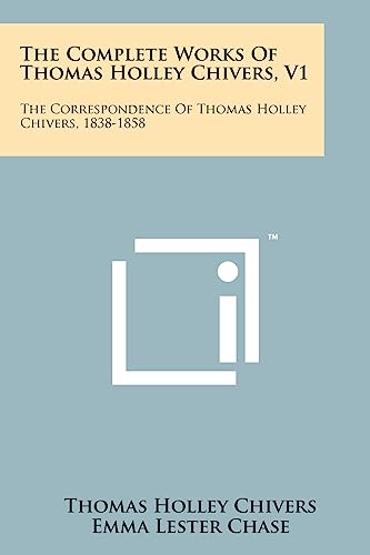 Beispielbild fr The Complete Works of Thomas Holley Chivers, V1: The Correspondence of Thomas Holley Chivers, 1838-1858 zum Verkauf von Lucky's Textbooks