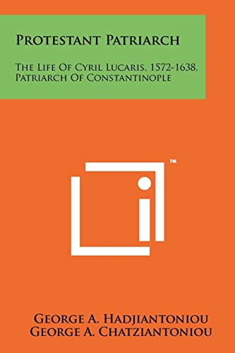 Stock image for Protestant Patriarch: The Life Of Cyril Lucaris, 1572-1638, Patriarch Of Constantinople for sale by California Books
