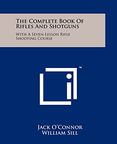 The Complete Book Of Rifles And Shotguns: With A Seven-Lesson Rifle Shooting Course (9781258202934) by O'Connor, Jack