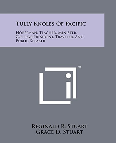 Stock image for Tully Knoles Of Pacific: Horseman, Teacher, Minister, College President, Traveler, And Public Speaker for sale by Alplaus Books