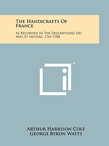 Stock image for The Handicrafts of France: As Recorded in the Descriptions Des Arts Et Metiers, 1761-1788 for sale by WorldofBooks
