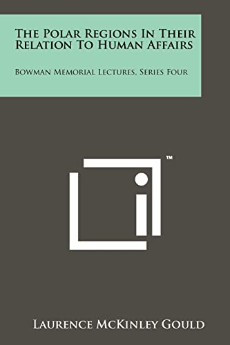 Stock image for The Polar Regions in Their Relation to Human Affairs: Bowman Memorial Lectures, Series Four for sale by ALLBOOKS1