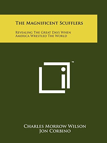 The Magnificent Scufflers: Revealing The Great Days When America Wrestled The World (9781258219291) by Wilson, Charles Morrow