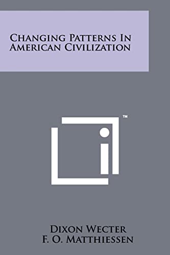 Changing Patterns in American Civilization (9781258223939) by Wecter, Dixon; Matthiessen, F O; Bronk, Detlev W