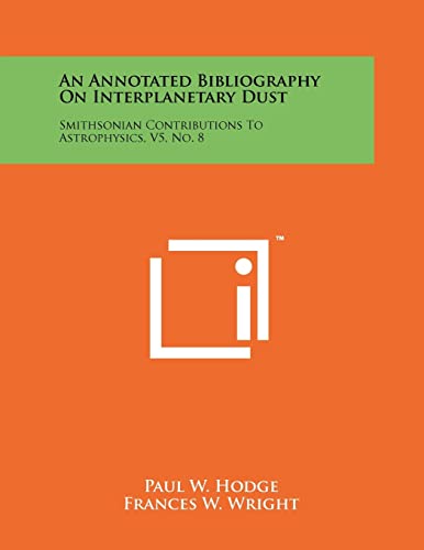 Stock image for An Annotated Bibliography on Interplanetary Dust: Smithsonian Contributions to Astrophysics, V5, No. 8 for sale by ALLBOOKS1