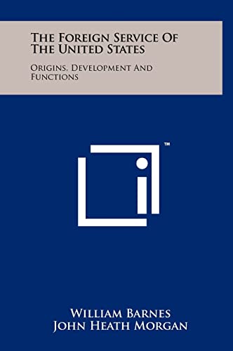 The Foreign Service of the United States: Origins, Development and Functions (9781258231286) by Barnes, William; Morgan, John Heath