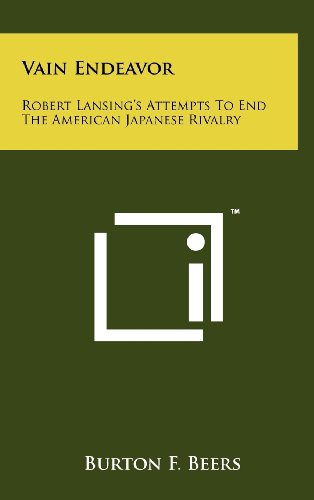 Vain Endeavor: Robert Lansing's Attempts to End the American Japanese Rivalry (9781258234713) by Beers, Burton F.