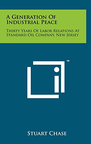 A Generation of Industrial Peace: Thirty Years of Labor Relations at Standard Oil Company, New Jersey (9781258237158) by Chase, Stuart