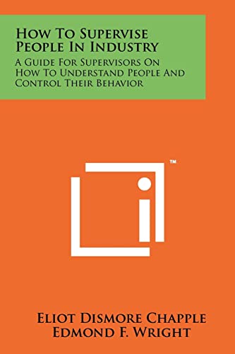 9781258245672: How To Supervise People In Industry: A Guide For Supervisors On How To Understand People And Control Their Behavior