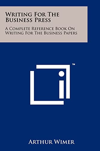 Writing for the Business Press: A Complete Reference Book on Writing for the Business Papers (9781258249885) by Wimer, Arthur