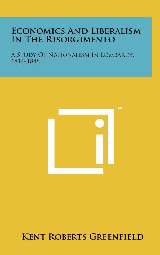 Economics and Liberalism in the Risorgimento: A Study of Nationalism in Lombardy, 1814-1848 (9781258251611) by Greenfield, Kent Roberts