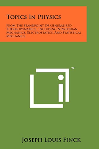 Stock image for Topics In Physics: From The Standpoint Of Generalized Thermodynamics, Including Newtonian Mechanics, Electrostatics, And Statistical Mechanics for sale by Lucky's Textbooks