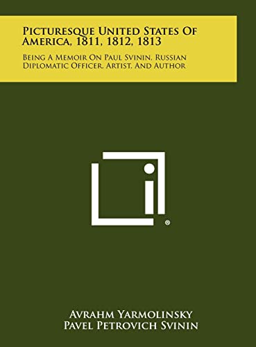 Picturesque United States of America, 1811, 1812, 1813: Being a Memoir on Paul Svinin, Russian Diplomatic Officer, Artist, and Author (9781258269531) by Yarmolinsky, Avrahm; Svinin, Pavel Petrovich