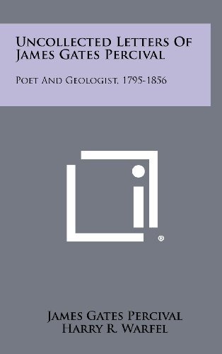 Uncollected Letters of James Gates Percival: Poet and Geologist, 1795-1856 (9781258274023) by Percival, James Gates