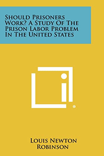 Imagen de archivo de Should Prisoners Work? a Study of the Prison Labor Problem in the United States a la venta por Lucky's Textbooks