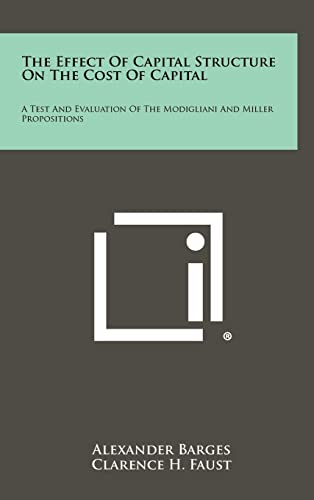 Stock image for The Effect Of Capital Structure On The Cost Of Capital: A Test And Evaluation Of The Modigliani And Miller Propositions for sale by Lucky's Textbooks