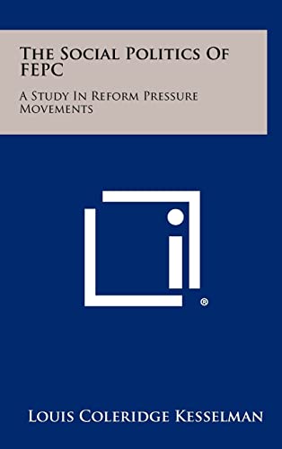 Imagen de archivo de The Social Politics of Fepc: A Study in Reform Pressure Movements a la venta por Lucky's Textbooks