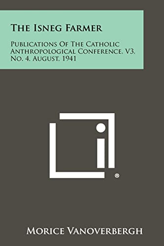 The Isneg Farmer: Publications of the Catholic Anthropological Conference, V3, No. 4, August, 1941 (9781258287313) by Vanoverbergh, Morice