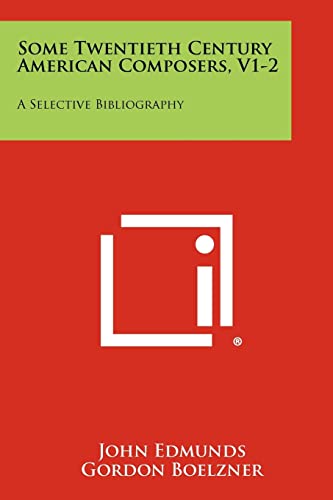 Some Twentieth Century American Composers, V1-2: A Selective Bibliography (9781258287733) by Edmunds, John; Boelzner, Gordon