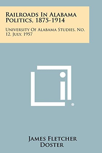 Imagen de archivo de Railroads in Alabama Politics, 1875-1914: University of Alabama Studies, No. 12, July, 1957 a la venta por Lucky's Textbooks