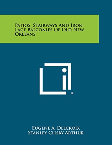 Beispielbild fr Patios, Stairways and Iron Lace Balconies of Old New Orleans zum Verkauf von THE SAINT BOOKSTORE