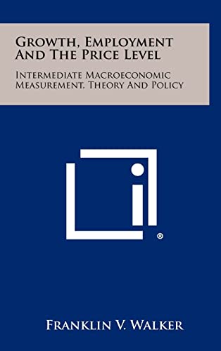 Stock image for Growth, Employment and the Price Level: Intermediate Macroeconomic Measurement, Theory and Policy for sale by Lucky's Textbooks