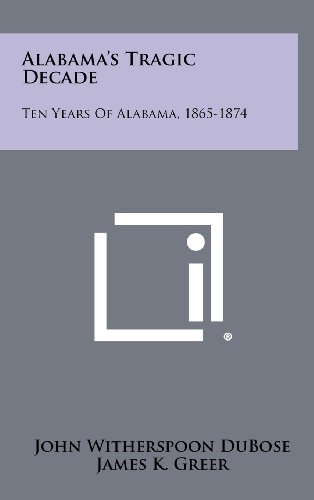 Beispielbild fr Alabama's Tragic Decade: Ten Years of Alabama, 1865-1874 zum Verkauf von Brused Books