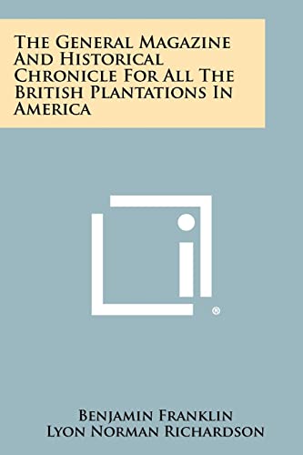 The General Magazine and Historical Chronicle for All the British Plantations in America (9781258303464) by Franklin, Benjamin