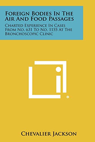 9781258313029: Foreign Bodies in the Air and Food Passages: Charted Experience in Cases from No. 631 to No. 1155 at the Bronchoscopic Clinic