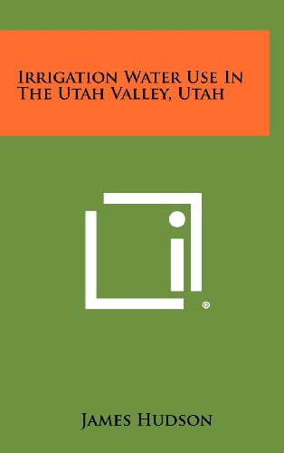 Irrigation Water Use in the Utah Valley, Utah (9781258318420) by Hudson, James