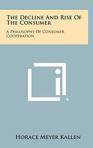 The Decline And Rise Of The Consumer: A Philosophy Of Consumer Cooperation (9781258322571) by Kallen, Horace Meyer